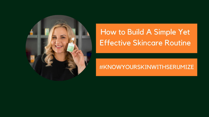 Know Your Skin With SERUMIZE-How To Build A Simple Yet Effective Skincare Routine